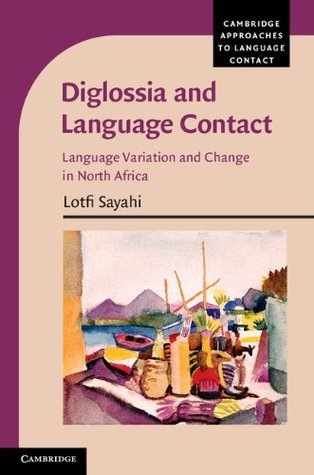 Read Online Diglossia and Language Contact: Language Variation and Change in North Africa (Cambridge Approaches to Language Contact) - Lotfi Sayahi file in PDF