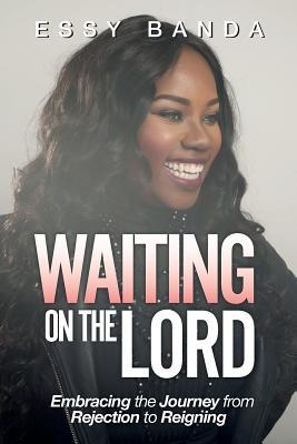 Download Waiting on the Lord: Embracing the Journey from Rejection to Reigning - Essy Banda file in PDF