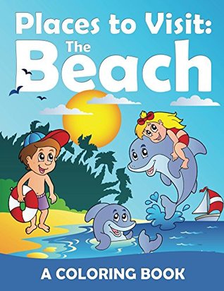 Read Online Places to Visit: The Beach (A Coloring Book) (Beach Coloring and Art Book Series) - Jupiter Kids | PDF