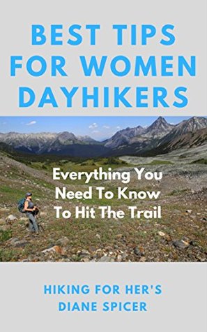 Read Best Tips For Women Dayhikers: Everything You Need To Know To Hit The Trail - Diane Spicer | PDF