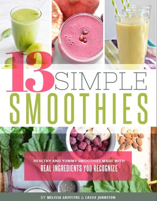 Download 13 Simple Smoothies: Healthy and Yummy Smoothies Made With Real Ingredients You Recognize - Melissa Griffiths | ePub