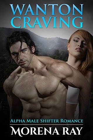Read Online ROMANCE: PARANORMAL ROMANCE: Wanton Craving (Alpha Male Shifter, Coming of Age Romance) (New Adult Contemporary Short Stories Collection) - Morena Ray | ePub