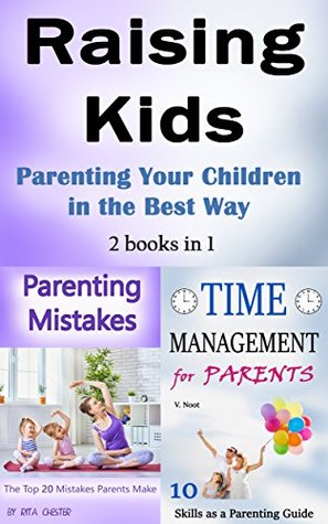 Full Download Raising Kids: Parenting Your Children in the Best Way (Parenting, Parenting Kids, Parenting Your Child, Parenting with Love, Effective Parenting, Parenting Discipline, How to Listen to Kids) - Rita Chester | ePub