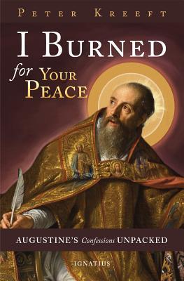 Download I Burned for Your Peace: Augustine's Confessions Unpacked - Peter Kreeft file in PDF