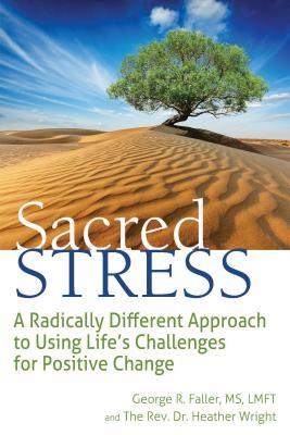 Download Sacred Stress: A Radically Different Approach to Using Life's Challenges for Positive Change - George R. Faller | ePub