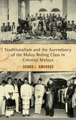 Read Online Traditionalism and the Ascendancy of the Malay Ruling Class in Malaya - Donna J Amoroso file in PDF