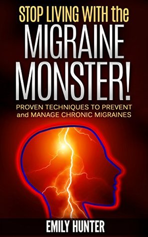 Read Stop Living with The Migraine Monster!: Proven techniques to prevent and manage chronic migraines - reclaim your life now! - Emily Hunter file in ePub