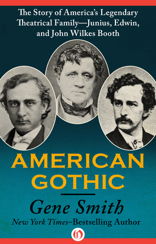 Download American Gothic: The Story of America's Legendary Theatrical Family—Junius, Edwin, and John Wilkes Booth - Gene Smith file in ePub
