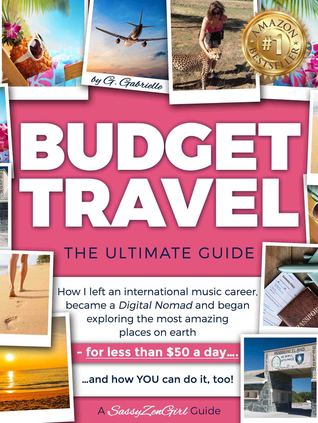 Full Download BUDGET TRAVEL: The Ultimate Guide: How I left an international music career, became a Digital Nomad and began exploring the most amazing places on earth - for less than $50 a day.and how YOU can do it, too! - G. Gabrielle | PDF