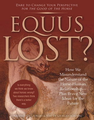 Full Download Equus Lost?: How We Misunderstand the Nature of the Horse-Human Relationship--Plus Brave New Ideas for the Future - Francesco De Giorgio file in ePub