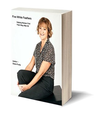 Read Five White Feathers: Helping Women find their way after 50 - Diane Purdy file in ePub