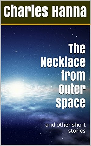 Read Online The Necklace from Outer Space: and other short stories - Charles Hanna | ePub