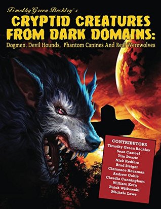 Download Cryptid Creatures From Dark Domains: Dogmen, Devil Hounds, Phantom Canines And Real Werewolves - Timothy Green Beckley | ePub