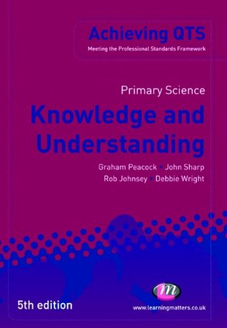 Download Primary Science: Knowledge and Understanding: Knowledge and Understanding (Achieving QTS Series) - Graham Peacock file in PDF