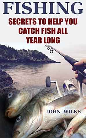 Full Download Fishing: Secrets to Help You Catch Fish All Year Long - John Wilks file in PDF