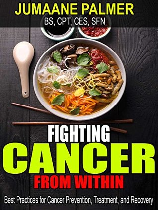 Full Download Fighting Cancer From Within: Best Practices for Cancer Prevention, Treatment, and Recovery - Jumaane Palmer | ePub
