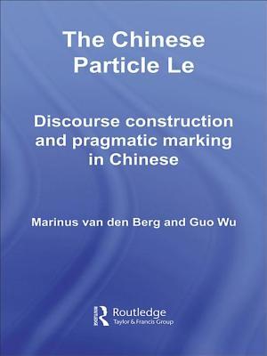 Full Download The Chinese Particle Le: Discourse Construction and Pragmatic Marking in Chinese - Magnus Van Den Berg file in PDF