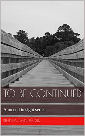 Download To be continued: A no end in sight series (Book 1) - Bihiyia Sandiford | ePub