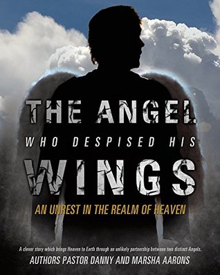 Read Online The Angel Who Despised His Wings: An Unrest in the Realm of Heaven - Danny Aarons file in PDF