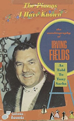 Full Download The Pianos I Have Known: The Autobiography Of Irving Fields - Tony Sachs file in ePub
