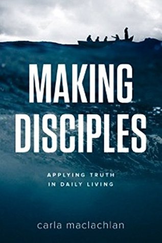 Download Making Disciples: Applying Truth In Daily Living - Carla MacLachlan file in PDF