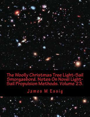 Read Online The Woolly Christmas Tree Light-Sail Smorgasbord. Notes on Novel Light-Sail Propulsion Methods. Volume 23. - James M. Essig file in ePub