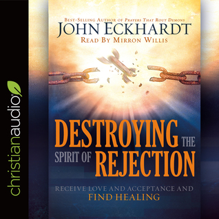 Full Download Destroying the Spirit of Rejection: Receive Love and Acceptance and Find Healing - John Eckhardt file in PDF