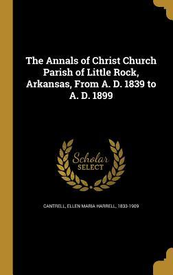 Download The Annals of Christ Church Parish of Little Rock, Arkansas, from A. D. 1839 to A. D. 1899 - Ellen Maria Harrell 1833-1909 Cantrell | ePub