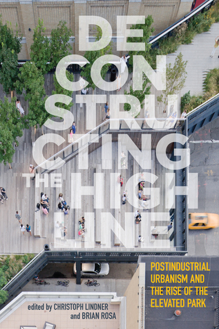 Read Deconstructing the High Line: Postindustrial Urbanism and the Rise of the Elevated Park - Christoph Lindner | PDF