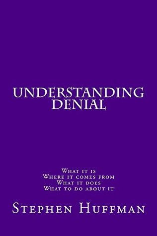 Read Understanding Denial: What it is Where it comes from What it does what to do about it - Stephen Huffman file in PDF