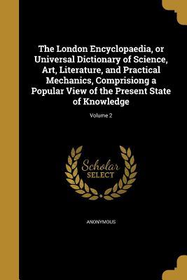 Read Online The London Encyclopaedia, or Universal Dictionary of Science, Art, Literature, and Practical Mechanics, Comprisiong a Popular View of the Present State of Knowledge; Volume 2 - Thomas Curtis | ePub