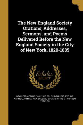 Full Download The New England Society Orations; Addresses, Sermons, and Poems Delivered Before the New England Society in the City of New York, 1820-1885 - Cephas Brainerd | ePub