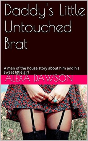 Read Daddy's Little Untouched Brat: A man of the house story about him and his sweet little girl - Alexa Dawson file in PDF