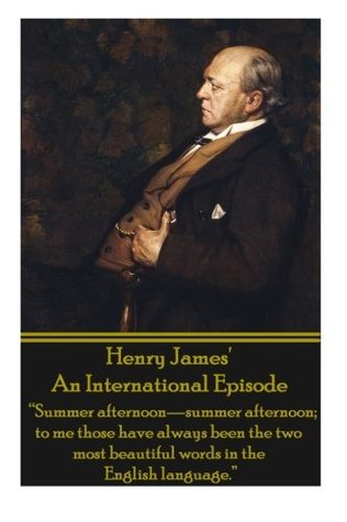 Download Henry James' an International Episode: Summer Afternoon-Summer Afternoon; To Me Those Have Always Been the Two Most Beautiful Words in the English Language. - Henry James | PDF