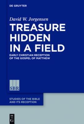Read Treasure Hidden in a Field: Early Christian Reception of the Gospel of Matthew - David William Jorgensen | ePub