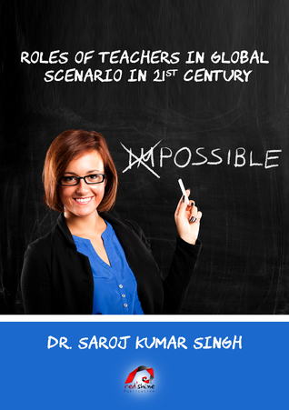 Read Roles of Teachers in Global Scenario in 21st Century - Saroj Kumar Singh file in PDF