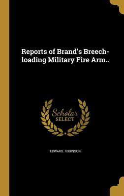 Read Reports of Brand's Breech-Loading Military Fire Arm.. - Edward Robinson | ePub