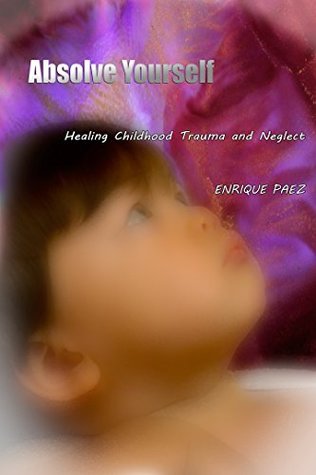 Download Absolve Yourself: Overcoming Childhood Trauma and Neglect - Enrique Páez file in ePub