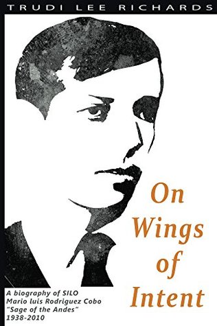 Read On Wings of Intent: A biography of SILO, Mario Luis Rodriguez Cobo - Sage of the Andes 1938-2010 - Trudi Richards | PDF