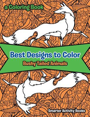 Read Best Designs to Color: Bushy Tailed Animals, a Coloring Book - Smarter Activity Books file in PDF