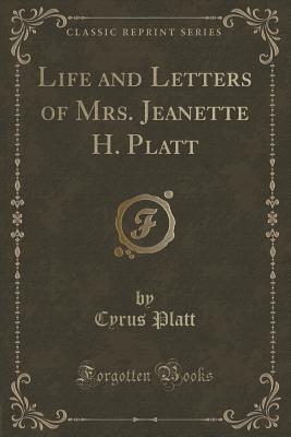 Read Online Life and Letters of Mrs. Jeanette H. Platt (Classic Reprint) - Cyrus Platt | ePub