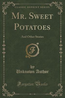 Full Download Mr. Sweet Potatoes: And Other Stories (Classic Reprint) - Unknown file in ePub