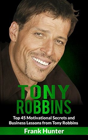 Full Download Tony Robbins: Top 45 Motivational Secrets and Business Lessons from Tony Robbins (Life Changing Lessons, Financial Freedom, Unlimited Power) - Frank Hunter file in ePub