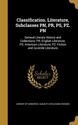 Read Classification. Literature, Subclasses PN, PR, PS, Pz. PN: General Literary History and Collections; PR: English Literature; PS: American Literature; Pz: Fiction and Juvenile Literature - Edwin Wiley file in ePub