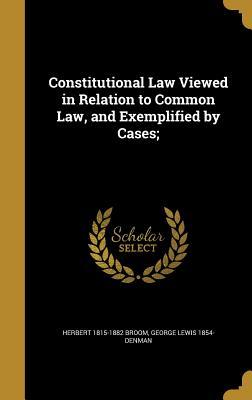 Read Constitutional Law Viewed in Relation to Common Law, and Exemplified by Cases; - Herbert Broom file in ePub