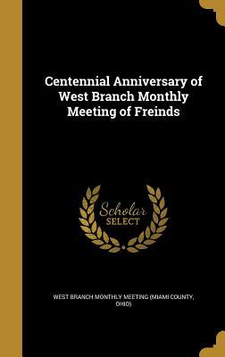 Read Online Centennial Anniversary of West Branch Monthly Meeting of Freinds - West Branch Monthly Meeting (Miami Count file in PDF