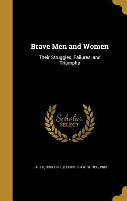 Read Online Brave Men and Women: Their Struggles, Failures, and Triumphs - Osgood Eaton Fuller | PDF