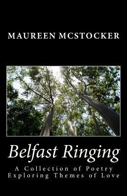 Read Online Belfast Ringing: A collection of poetry exploring themes of love. - Maureen McStocker file in PDF