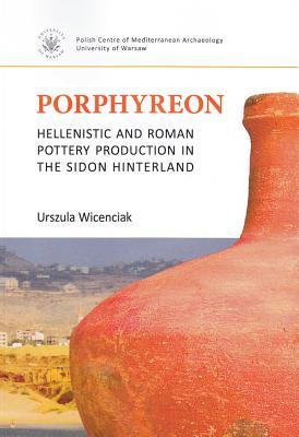 Read Online Porphyreon: Hellenistic and Roman Pottery Production in the Sidon Hinterland - Urszula Wincenciak file in ePub