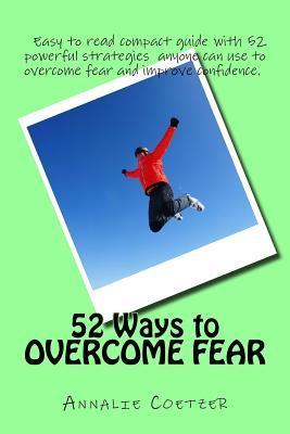 Download 52 Ways to Overcome Fear: Easy to Read Compact Guide with 52 Powerful Strategies Anyone Can Use to Overcome Fear and Improve Confidence - Annalie Coetzer file in PDF